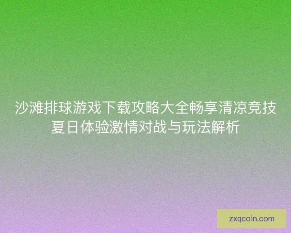 沙滩排球游戏下载攻略大全畅享清凉竞技夏日体验激情对战与玩法解析